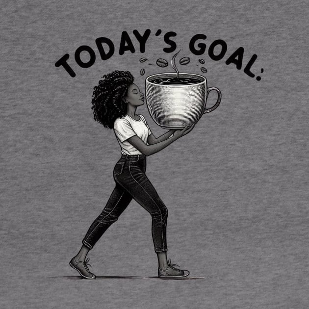 Today's Goal is Coffee by Coffee Lover Finds